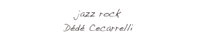 jazz rock
Dédé Cecarrelli